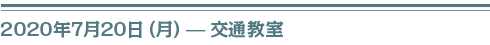 ２０２０年７月２０日（月）交通教室